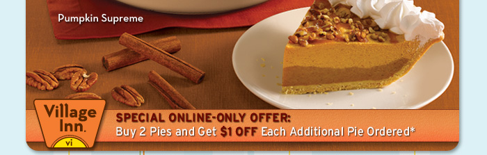 SPECIAL ONLINE-ONLY OFFER:  Buy 2 Pies and Get $1 OFF Each Additional Pie Ordered*